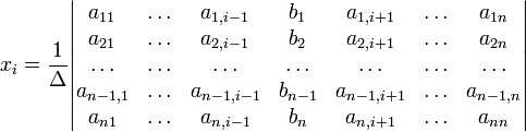 x_i=\frac{1}{\Delta}\begin{vmatrix} a_{11} &amp; \ldots &amp; a_{1,i-1} &amp; b_1  &amp; a_{1,i+1} &amp; \ldots &amp; a_{1n} \\a_{21} &amp; \ldots &amp; a_{2,i-1} &amp; b_2 &amp; a_{2,i+1} &amp; \ldots &amp; a_{2n} \\\ldots &amp; \ldots &amp; \ldots &amp; \ldots &amp; \ldots &amp; \ldots &amp; \ldots \\a_{n-1,1} &amp; \ldots &amp; a_{n-1,i-1} &amp; b_{n-1} &amp; a_{n-1,i+1} &amp; \ldots &amp; a_{n-1,n} \\a_{n1} &amp; \ldots &amp; a_{n,i-1} &amp; b_n &amp; a_{n,i+1} &amp; \ldots &amp; a_{nn} \\\end{vmatrix}