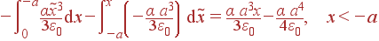 -\int\limits_0^{-a}\frac{\alpha\tilde{x}^3}{3\varepsilon_0} {\rm d}x - \int\limits_{-a}^x\left(-\frac{\alpha a^3}{3\varepsilon_0}\right) {\rm d}\tilde{x} = \frac{\alpha a^3x}{3\varepsilon_0}- \frac{\alpha a^4}{4\varepsilon_0}, x&lt;-a