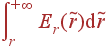 \int\limits_r^{+\infty} E_r(\tilde{r}){\rm d}\tilde{r}