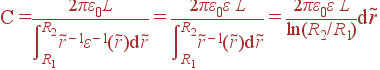  = \frac{2\pi\varepsilon_0L}{\int\limits_{R_1}^{R_2} \tilde{r}^{-1}\varepsilon^{-1}(\tilde{r}){\rm d}\tilde{r}} = \frac{2\pi\varepsilon_0\varepsilon L}{\int\limits_{R_1}^{R_2} \tilde{r}^{-1}(\tilde{r}){\rm d}\tilde{r}} = \frac{2\pi\varepsilon_0\varepsilon L}{\ln(R_2/R_1)}{\rm d}\tilde{r}